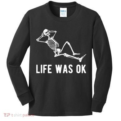 Life Was Ok Funny Dead Skeleton Kids Long Sleeve Shirt