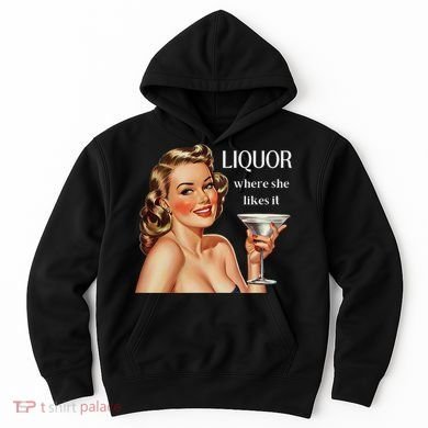 Liquor Where She Likes It Funny Drinking Alcohol Lover Hoodie