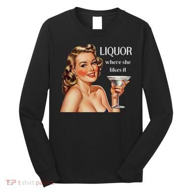 Liquor Where She Likes It Funny Drinking Alcohol Lover Long Sleeve Shirt