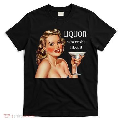 Liquor Where She Likes It Funny Drinking Alcohol Lover T-Shirt