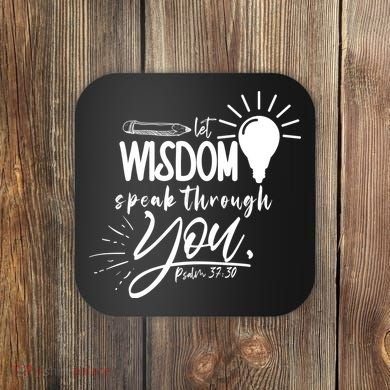 Let Wisdom Speak Through You Psalm 37:30 Coaster