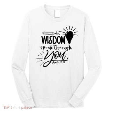Let Wisdom Speak Through You Psalm 37:30 Long Sleeve Shirt