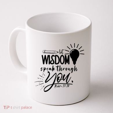 Let Wisdom Speak Through You Psalm 37:30 Coffee Mug