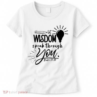 Let Wisdom Speak Through You Psalm 37:30 Women's T-Shirt