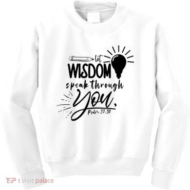 Let Wisdom Speak Through You Psalm 37:30 Kids Sweatshirt