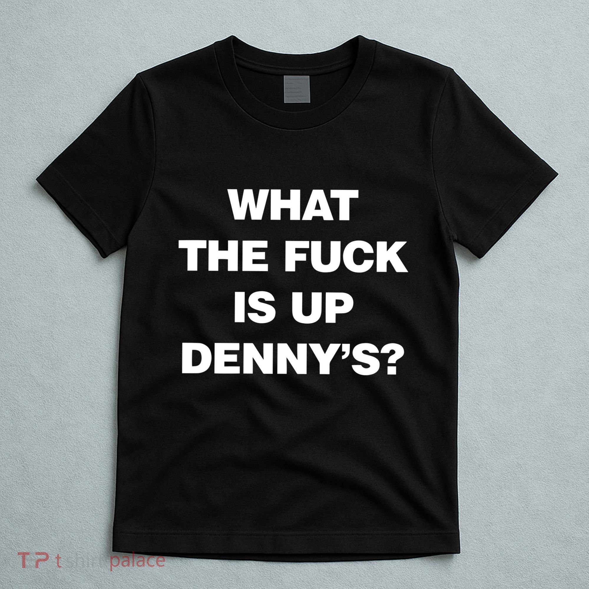 Live Without What The Fuck Is Up DennyS T-Shirt