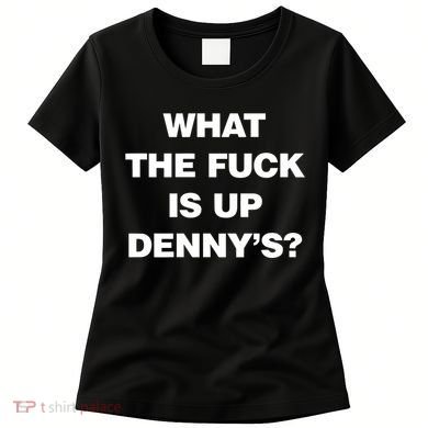 Live Without What The Fuck Is Up DennyS Women's T-Shirt