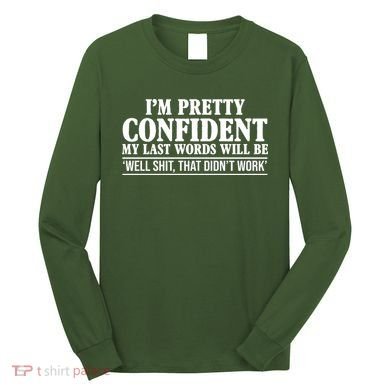 Last Words Will Be Well Shit That Didn't Work Funny Long Sleeve Shirt