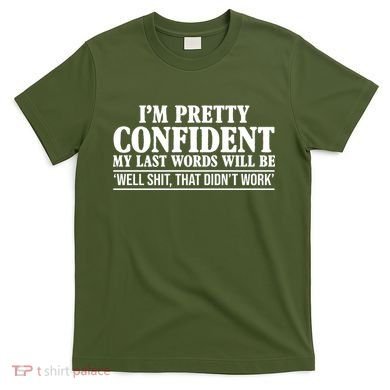 Last Words Will Be Well Shit That Didn't Work Funny T-Shirt