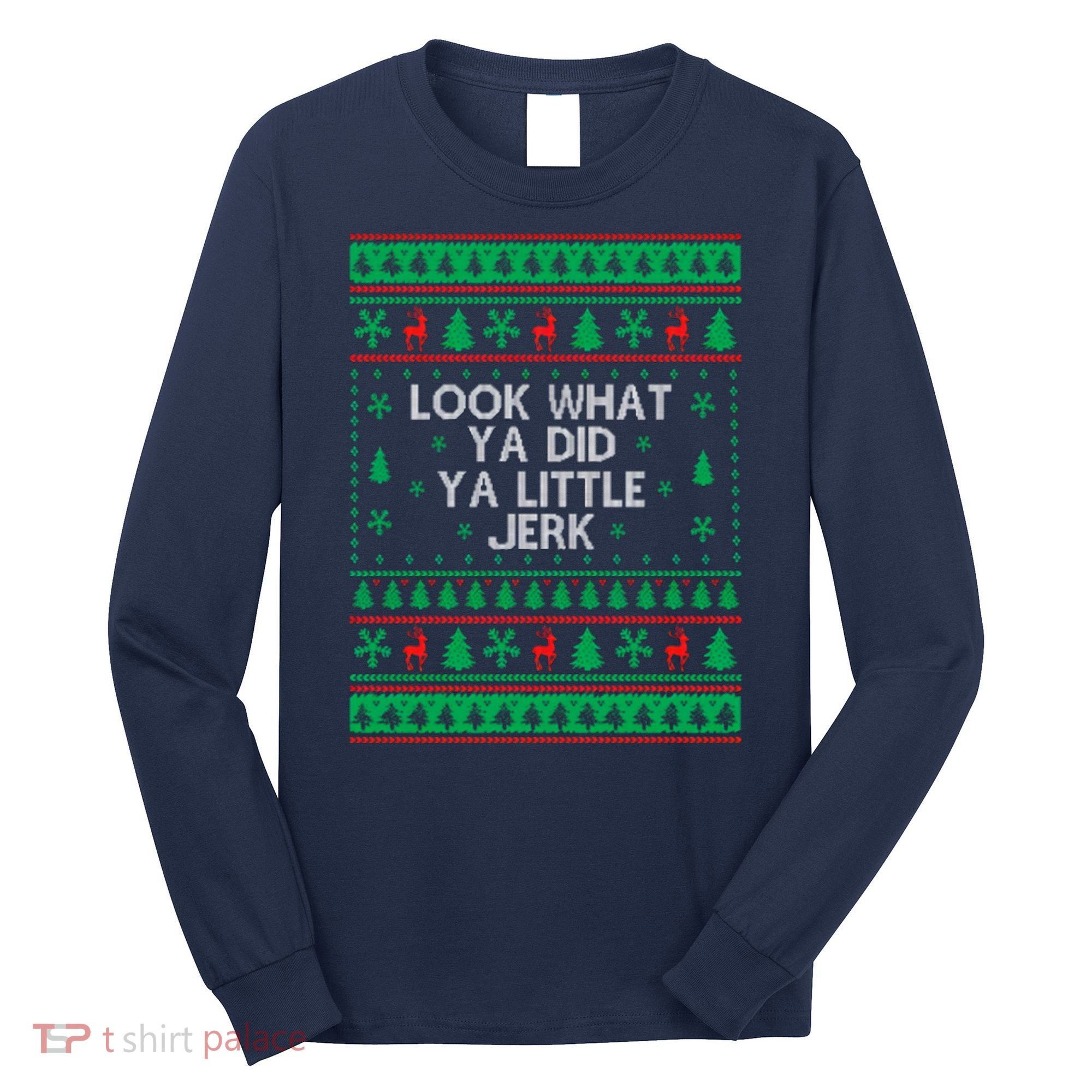 Look What Ya Did Ya Little Jerk Ugly Christmas Long Sleeve Shirt