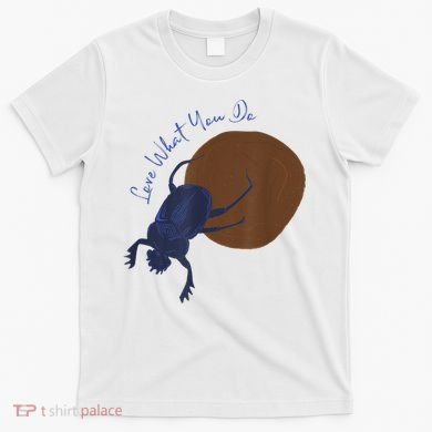 Love What You Do Funny Dung Beetle Bug T-Shirt