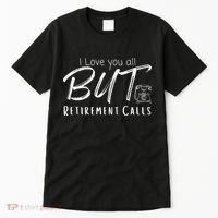 Love You All But Retirement Calls Funny Retirement Tall T-Shirt thumb 0