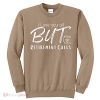 Love You All But Retirement Calls Funny Retirement Sweatshirt thumb 0