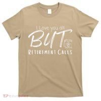 Love You All But Retirement Calls Funny Retirement T-Shirt thumb 0