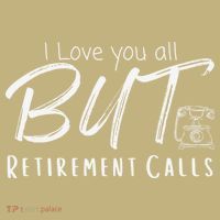 Love You All But Retirement Calls Funny Retirement T-Shirt thumb 7