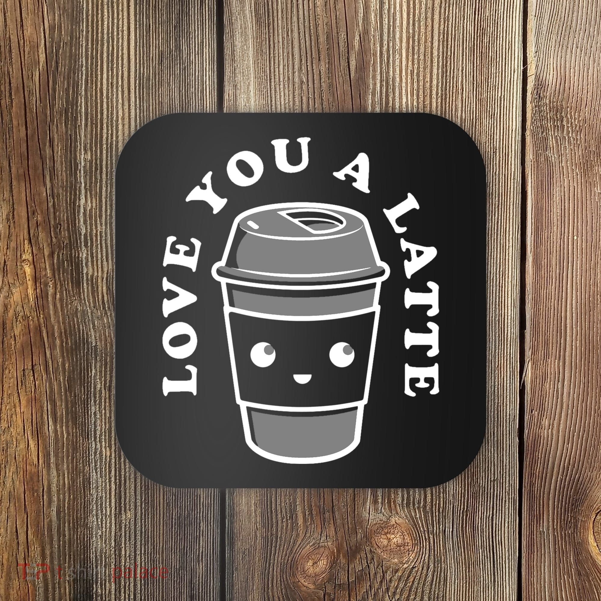 Love You A Latte Coaster