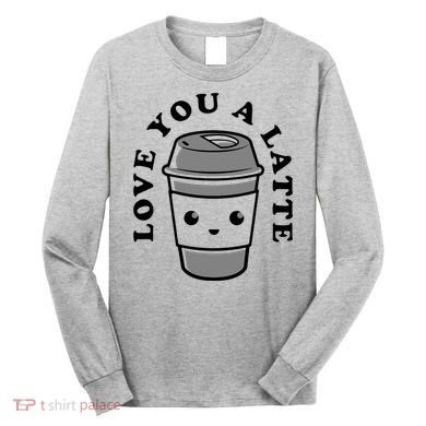Love You A Latte Long Sleeve Shirt