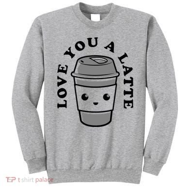 Love You A Latte Sweatshirt