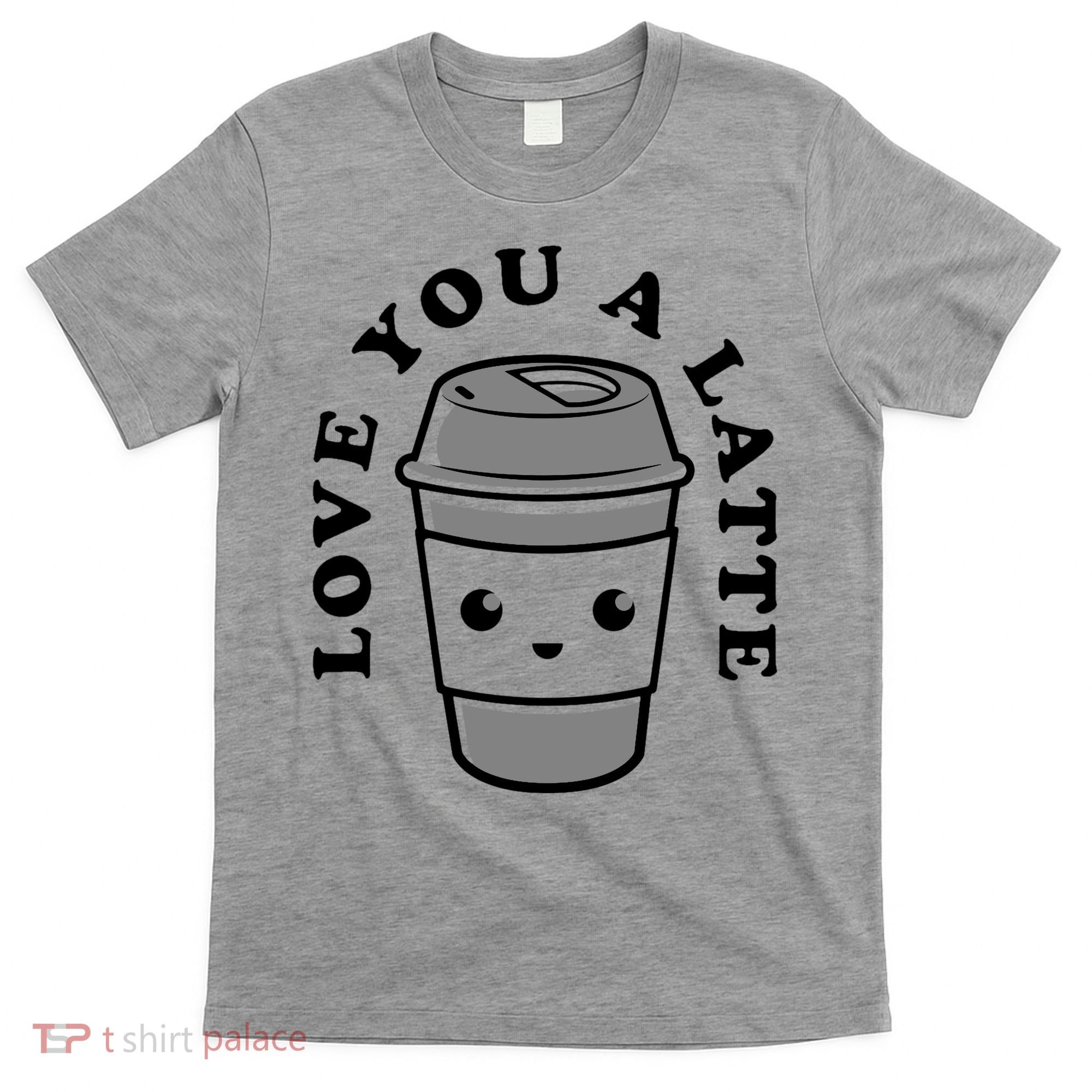 Love You A Latte T-Shirt