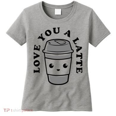 Love You A Latte Women's T-Shirt