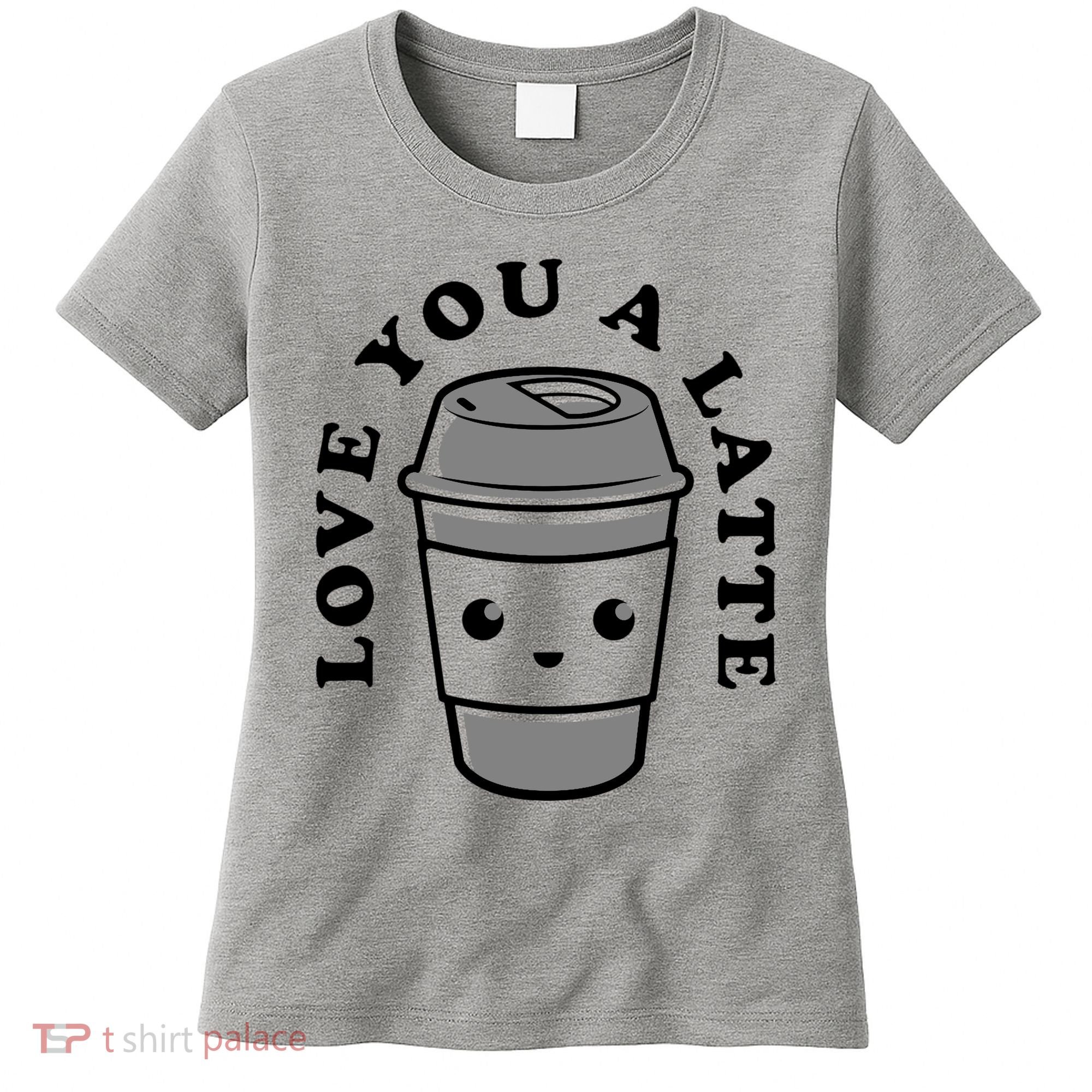 Love You A Latte Women's T-Shirt
