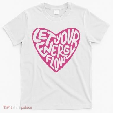 Let Your Energy Flow Heart Quote T-Shirt