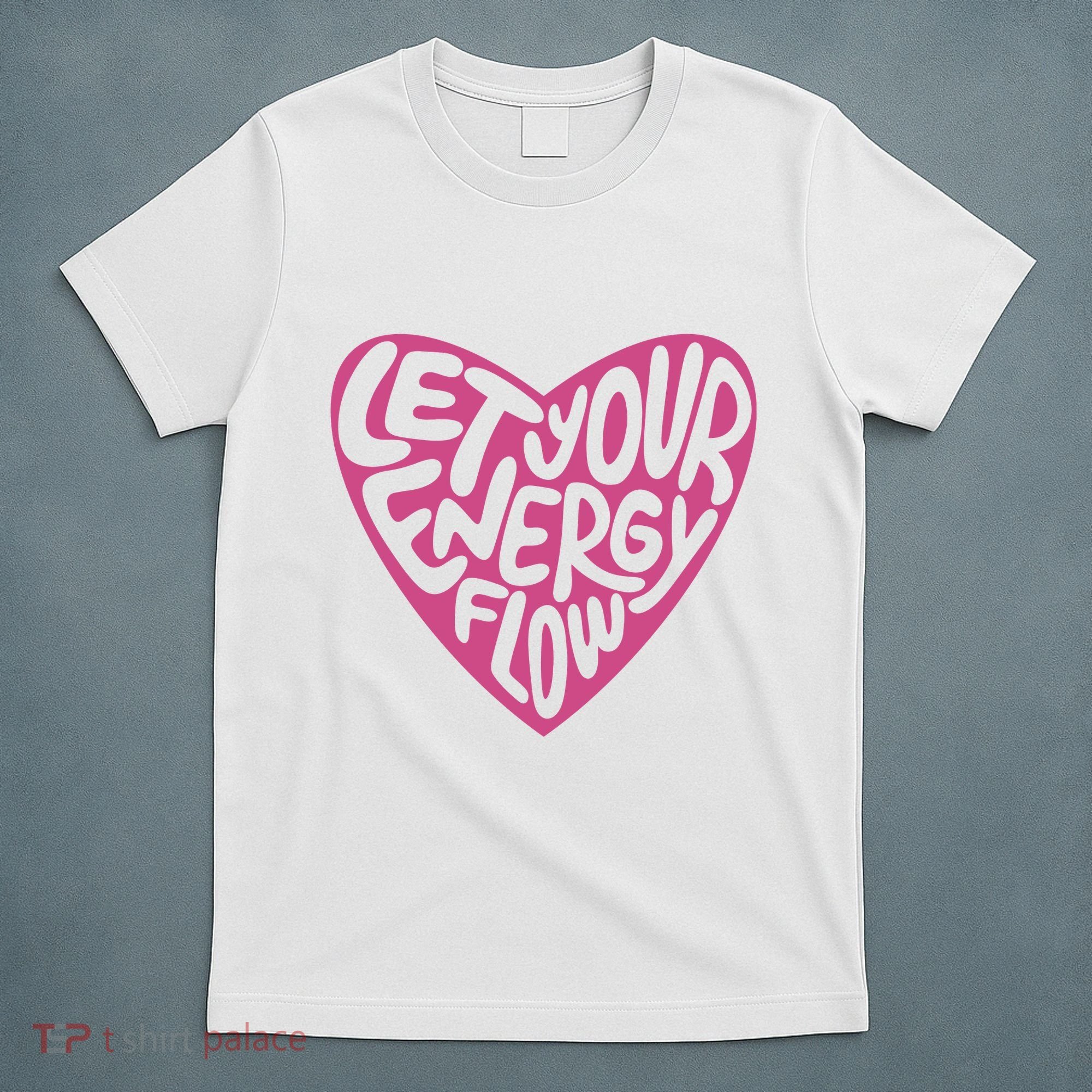 Let Your Energy Flow Heart Quote T-Shirt