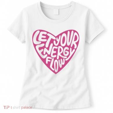 Let Your Energy Flow Heart Quote Women's T-Shirt