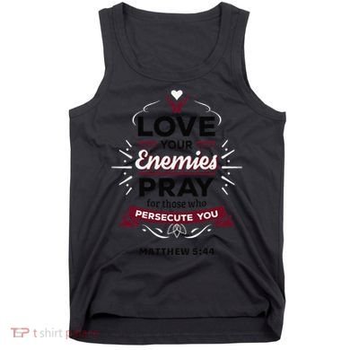 Love Your Enemies Pray For Those Who Persecute You Matthew Tank Top