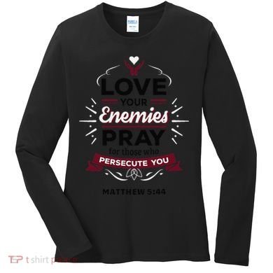 Love Your Enemies Pray For Those Who Persecute You Matthew Women's Long Sleeve Shirt