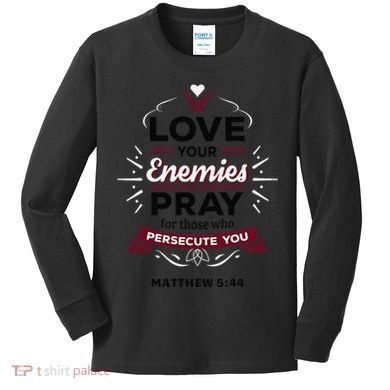 Love Your Enemies Pray For Those Who Persecute You Matthew Kids Long Sleeve Shirt