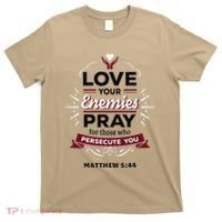 Love Your Enemies Pray For Those Who Persecute You Matthew T-Shirt thumb 0
