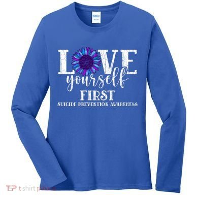 Love Yourself First Suicide Prevention Awareness Graphic Funny Gift Women's Long Sleeve Shirt