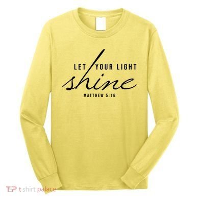 Let Your Light Shine Matthew 5:16 Long Sleeve Shirt