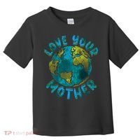 Love Your Mother Earth Day Environmental Awareness Themed Toddler T-Shirt thumb 0