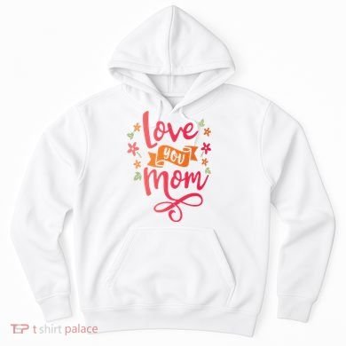 Love You Mom Gift For Her Hoodie