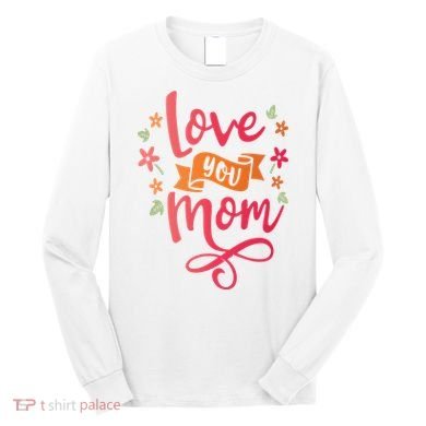 Love You Mom Gift For Her Long Sleeve Shirt