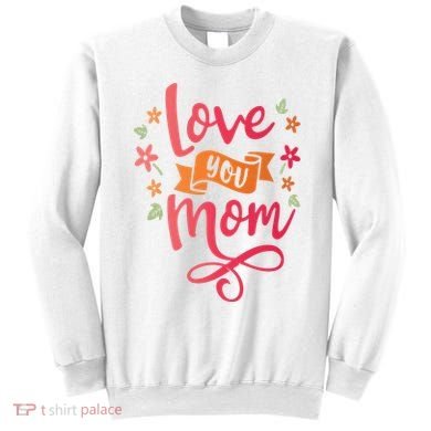 Love You Mom Gift For Her Sweatshirt