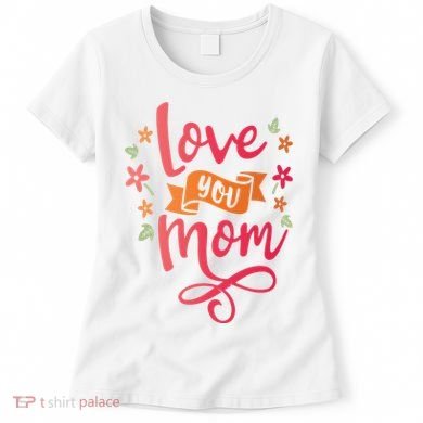 Love You Mom Gift For Her Women's T-Shirt