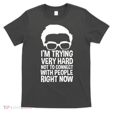 'm Trying Very Hard Not To Connect With People Right Now T-Shirt