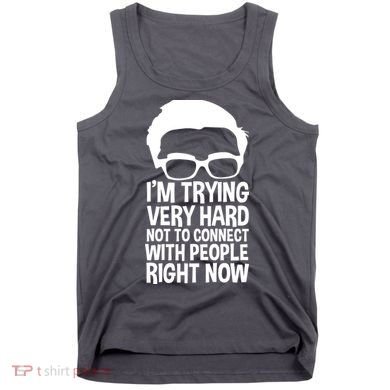 'm Trying Very Hard Not To Connect With People Right Now Tank Top