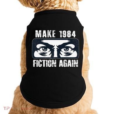 Make 1984 Fiction Again Big Brother is Watching you Doggie Tank