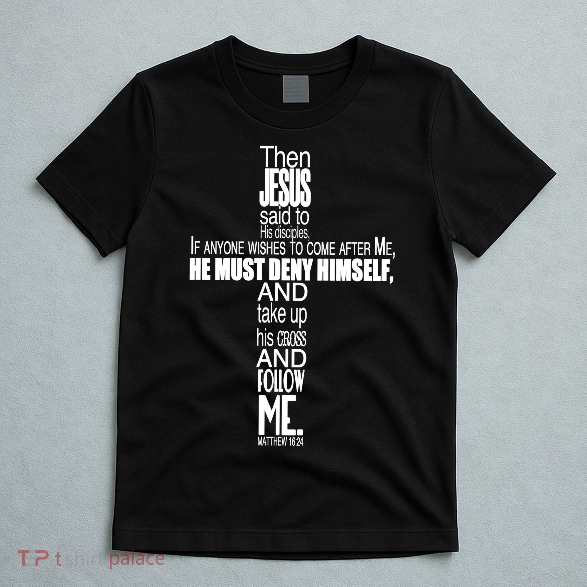 Matthew 16:24 Jesus Said Follow Me Cross T-Shirt