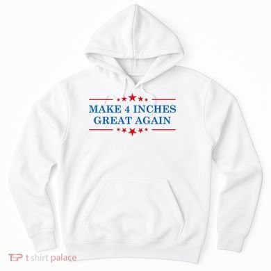 Make 4 Inches Great Again American Political Quote Gift Hoodie