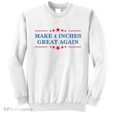 Make 4 Inches Great Again American Political Quote Gift Sweatshirt