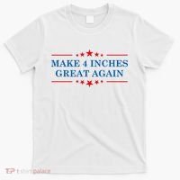 Make 4 Inches Great Again American Political Quote Gift T-Shirt thumb 0