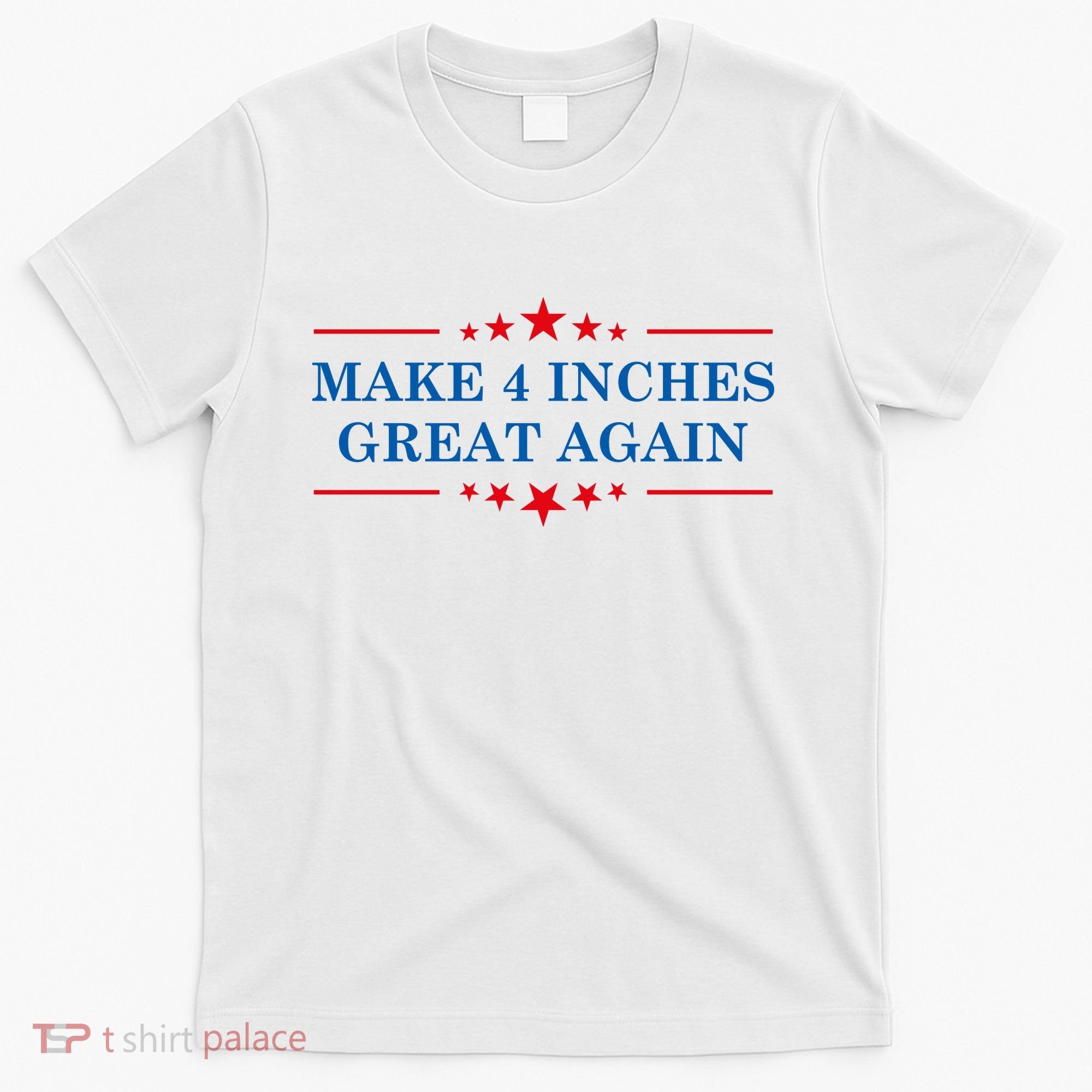 Make 4 Inches Great Again American Political Quote Gift T-Shirt
