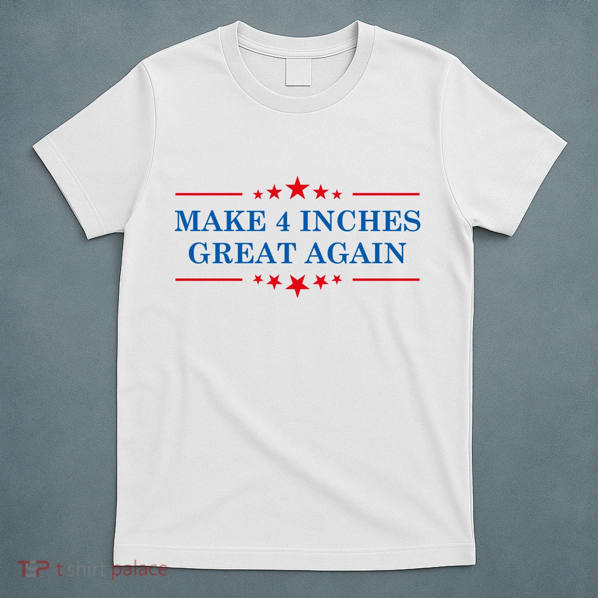 Make 4 Inches Great Again American Political Quote Gift T-Shirt