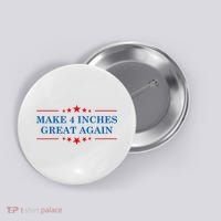Make 4 Inches Great Again American Political Quote Gift Button thumb 0