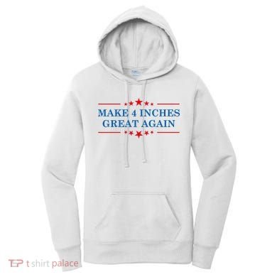 Make 4 Inches Great Again American Political Quote Gift Women's Hoodie